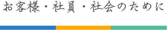 お客様・社員・社会のために